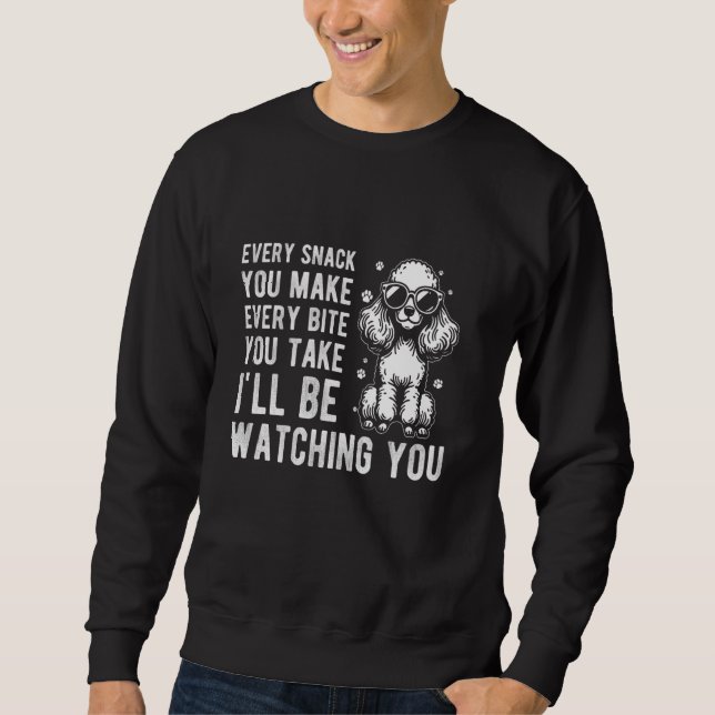 EVERY SNACK YOU MAKE EVERY BITE YOU TAKE Poodle Pe Sweatshirt (Front)