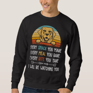 Every Snack You Make Every Meal You Bake Labrador Sweatshirt