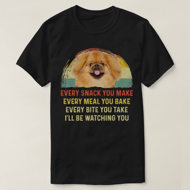 Every Snack You Make Pekingese Dog Mum Dog Dad aun T-Shirt (Design Front)