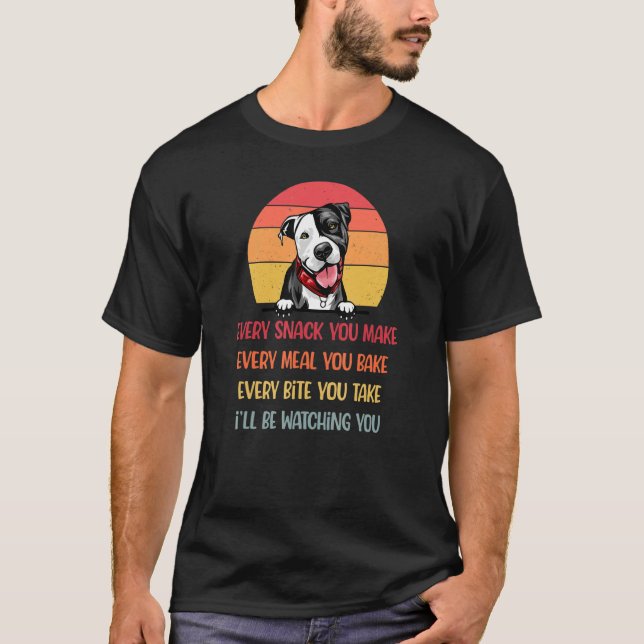 Every Snack You Make Pit Bull Dog  Pitbull Mum  1 T-Shirt (Front)