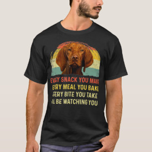 Every Snack You Make Vizsla Dog Mom Dog Dad aunt t T-Shirt