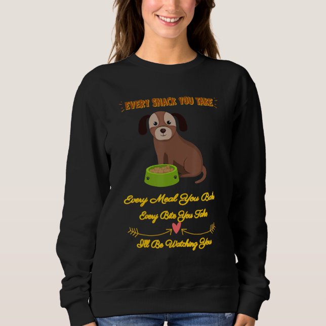 Every Snack You Take Dog   Quote Sarcastic Sweatshirt (Front)