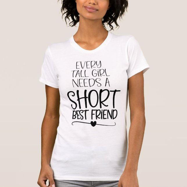 Every Tall Girl Need a short Best Friend T-Shirt (Front)