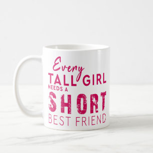 Every Tall Girl Needs A Short Best Friend Coffee Mug