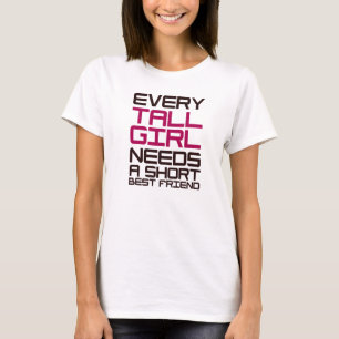 Every Tall Girl Needs A Short Best Friend T-Shirt