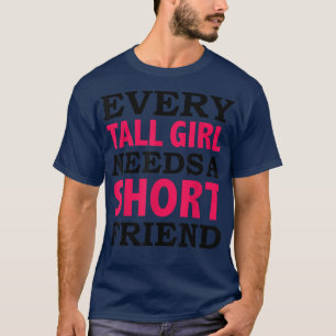 Every Tall Girl Needs a Short Friend Best Friends T-Shirt