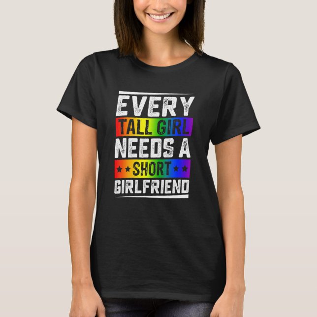 Every Tall Girl Needs A Short Girlfriend Lgbt Gay  T-Shirt (Front)