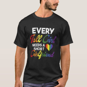 Every Tall Girl Needs Short Girlfriend LGBT Valent T-Shirt