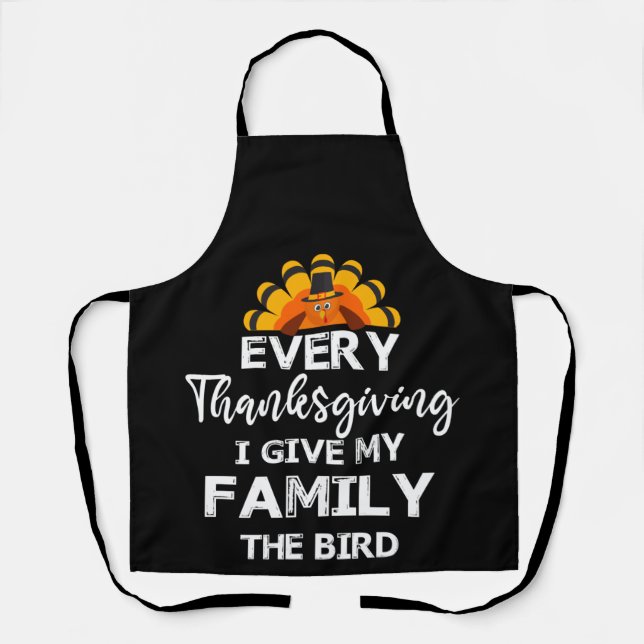 Every Thanksgiving Give My Family The Bird Turkey Apron (Front)