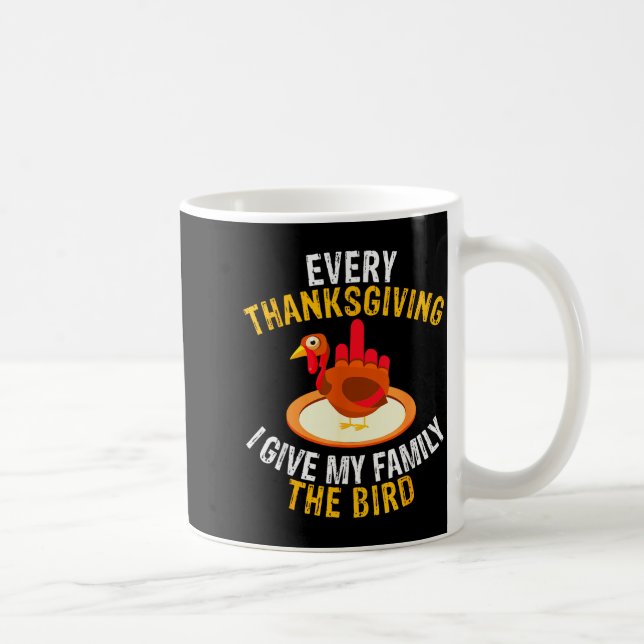 Every Thanksgiving I Give My Family The Bird A Fun Coffee Mug (Right)