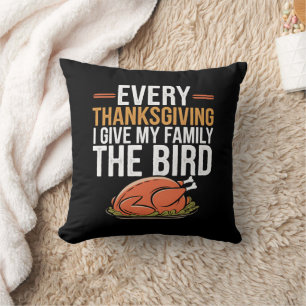 Every Thanksgiving I Give My Family The Bird Cushion