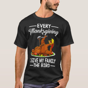 Every Thanksgiving I Give My Family The Bird T-Shirt