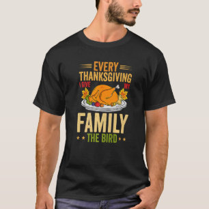 Every Thanksgiving I Give My Family The Bird Turke T-Shirt