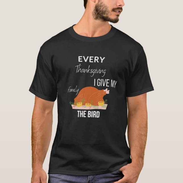 Every Thanksgiving I Give My Family The Bird Turke T-Shirt (Front)