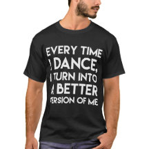 Every Time I Dance I Turn into Better Me T-Shirt