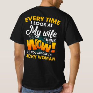 Every Time I Look At My Wife I Think WOW You Are O T-Shirt