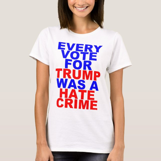 Every Vote For Trump = Hate Crime (Light For Her) T-Shirt (Front)