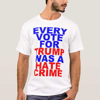 Every Vote For Trump = Hate Crime (Light For Him) T-Shirt