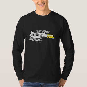 Every Woman Follows Me When I Want T-Shirt