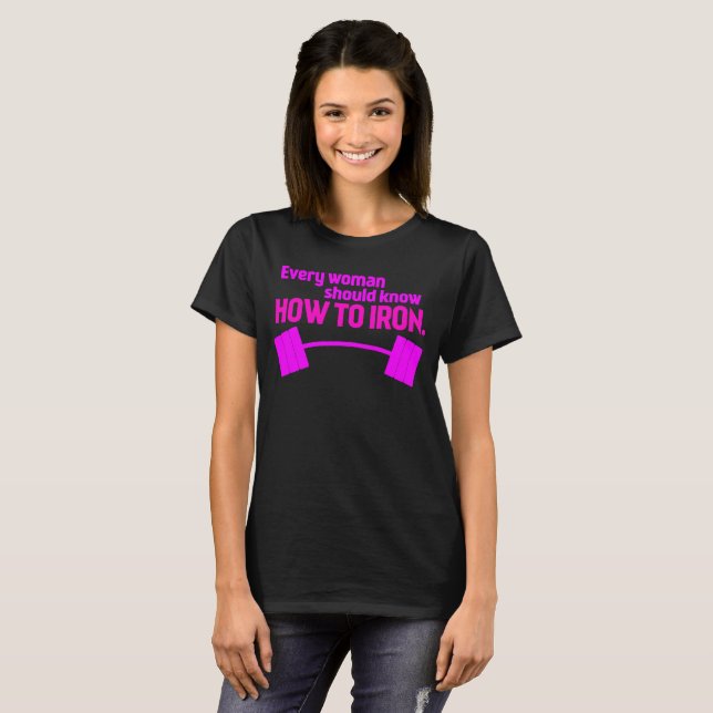 Every Woman Should Know How To Iron - Funny Gym T-Shirt (Front Full)