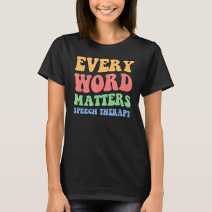 Every Word Matters Speech Therapy Language Patholo T-Shirt