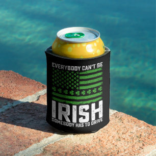 Everybody Can't Be Irish Somebody Has To Drive Can Cooler
