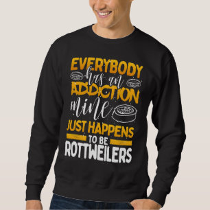 Everybody Has An Addiction Mine Is Rottweilers Sweatshirt