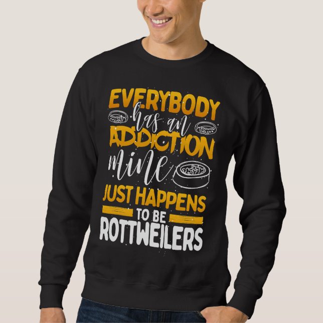 Everybody Has An Addiction Mine Is Rottweilers Sweatshirt (Front)