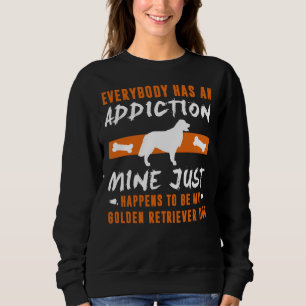 Everybody Has An Addiction Mine Just Happens To Be Sweatshirt