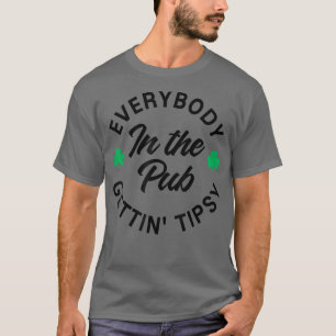 Everybody In The Pub Getting Tipsy Saint Paddy's S T-Shirt