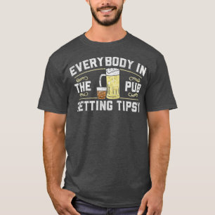 Everybody In The Pub Is Getting Tipsy T-Shirt