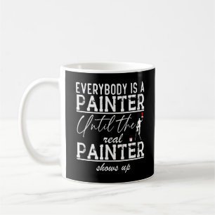 Everybody Is A Painter Until The Real Painter Cool Coffee Mug