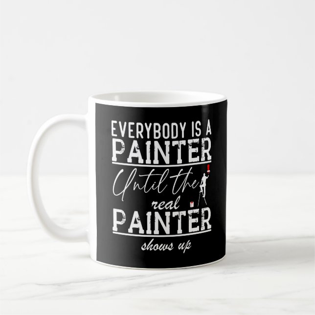 Everybody Is A Painter Until The Real Painter Cool Coffee Mug (Left)