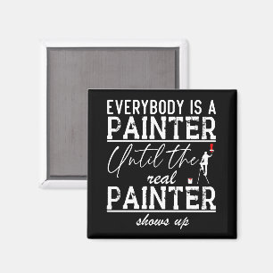 Everybody Is A Painter Until The Real Painter Cool Magnet