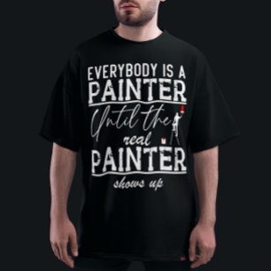 Everybody Is A Painter Until The Real Painter Cool T-Shirt