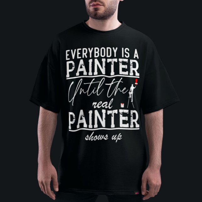 Everybody Is A Painter Until The Real Painter Cool T-Shirt (Creator Uploaded)