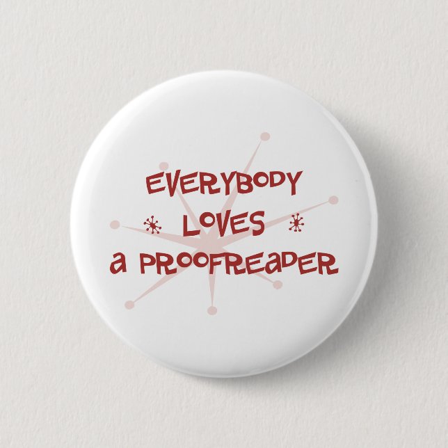 Everybody Loves A Proofreader 6 Cm Round Badge (Front)