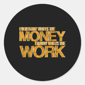 Everybody Wants The Money Nobody Wants The Work- Classic Round Sticker