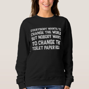 Everybody Wants To Change The World But Not The To Sweatshirt