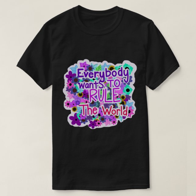 Everybody wants to rule the world   T-Shirt (Design Front)