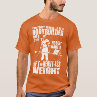 Everybody Wantso Be A Bodybuilder Ronnie Coleman D T-Shirt