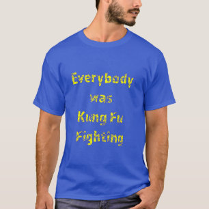 Everybody was Kung Fu fighting T-Shirt