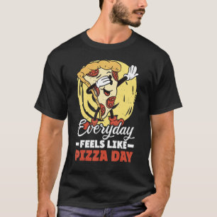 Everyday Feels Like Pizza Day Humourous Food Quot T-Shirt