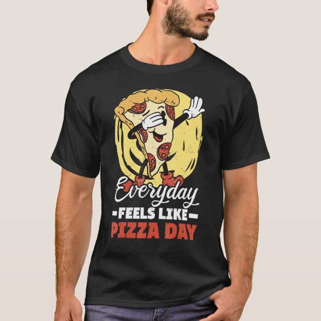 Everyday Feels Like Pizza Day Humourous Food  Quot T-Shirt (Front)