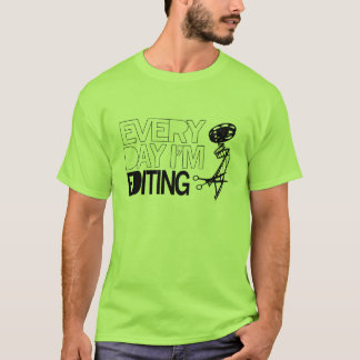 Everyday I'm editing T-Shirt