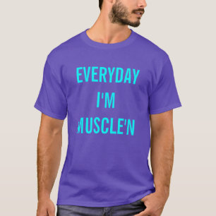 Everyday I'm Muscle'n T-Shirt