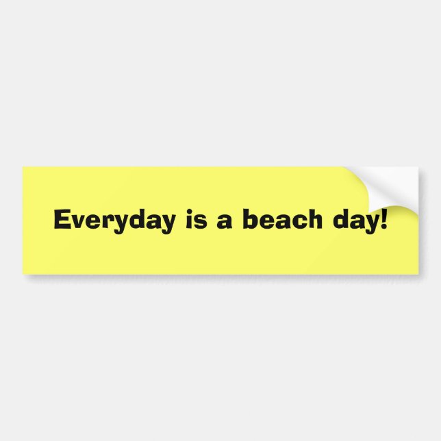 Everyday is a beach day! bumper sticker (Front)