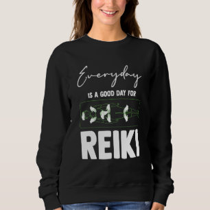 Everyday Is A Good Day For Reiki Meditation Reiki  Sweatshirt