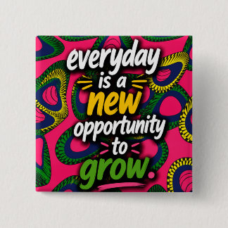 Everyday is a new opportunity to grow! 15 cm square badge
