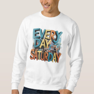 Everyday Is a Saturday22 Cosy & Fun Sweatshirt